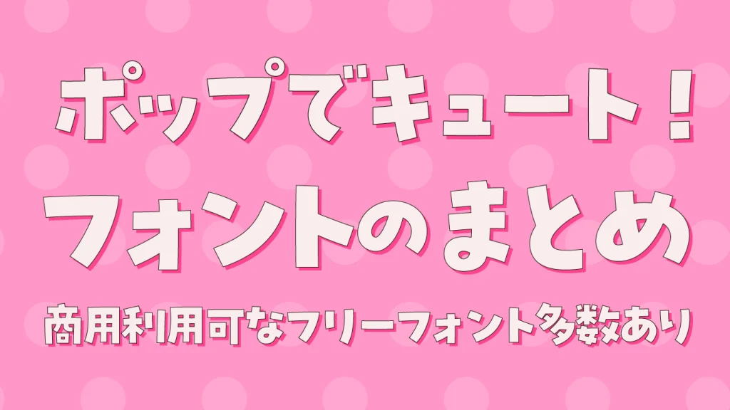 「ポップでキュート」な日本語フリーフォント