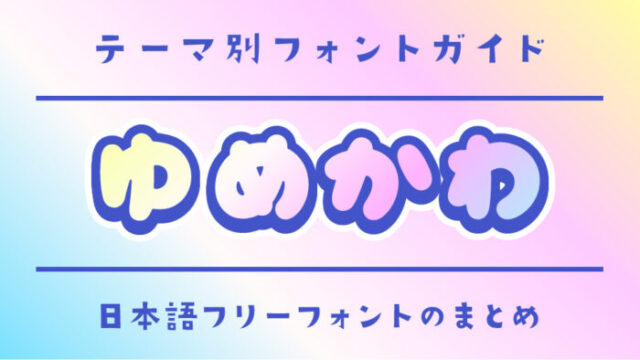 「ゆめかわ・ゆるふわ」にぴったりな日本語フリーフォント